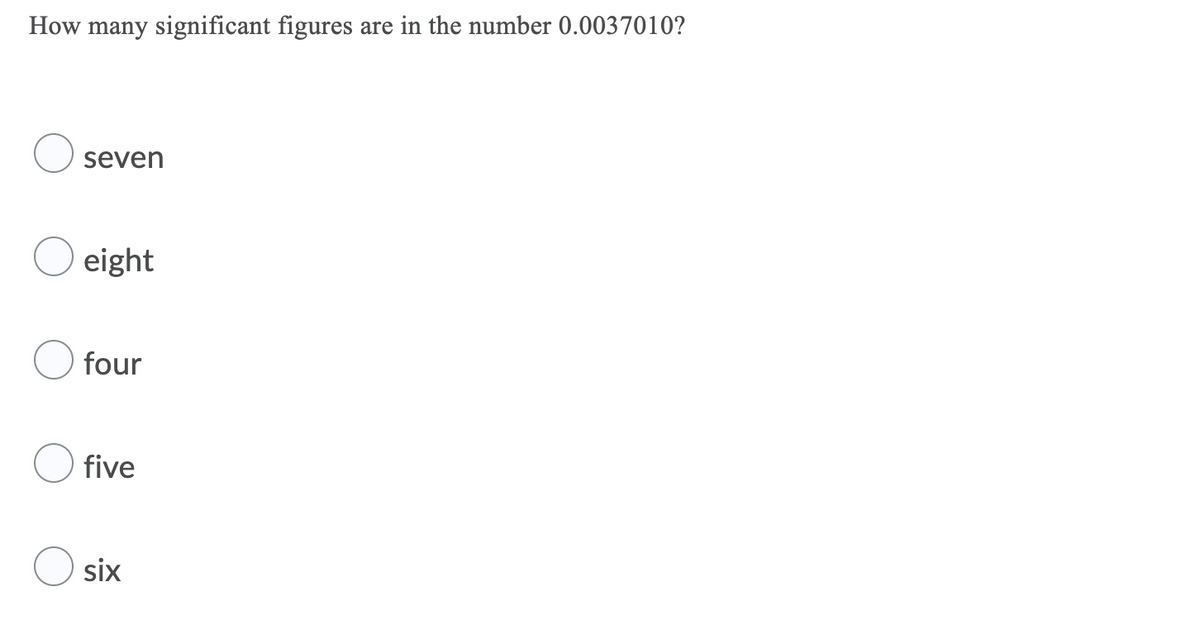 How many significant figures are in the number 0.0037010?
seven
eight
four
five
six
