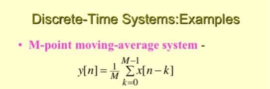 Discrete-Time Systems:Examples
•M-point moving-average system -
yln] = Ex[n-k]
М-1
1
M
k=0
