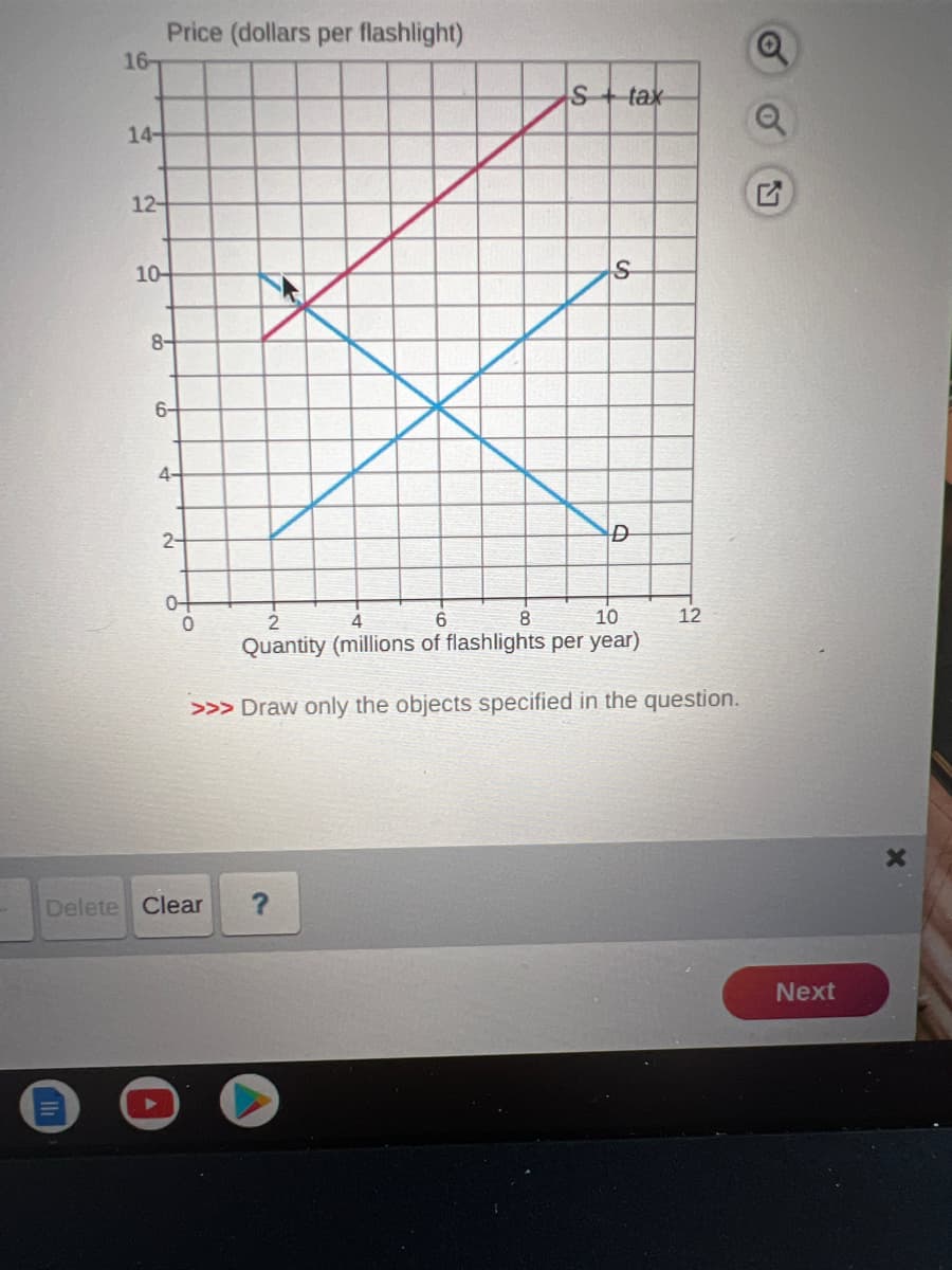 16-
14-
12-
Price (dollars per flashlight)
10-
8-
6-
4-
2-
0-
Delete Clear
S tax
?
S
D
2
4
6
8
10
Quantity (millions of flashlights per year)
>>> Draw only the objects specified in the question.
12
Next
X
