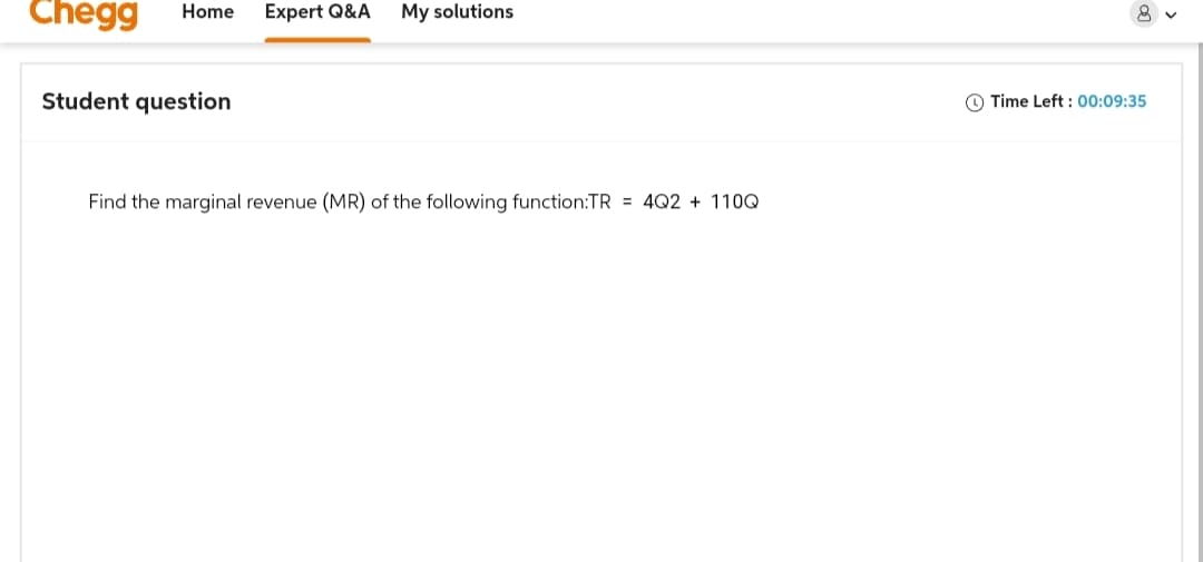 Chegg Home Expert Q&A My solutions
Student question
Find the marginal revenue (MR) of the following function:TR = 4Q2 + 110Q
Time Left: 00:09:35