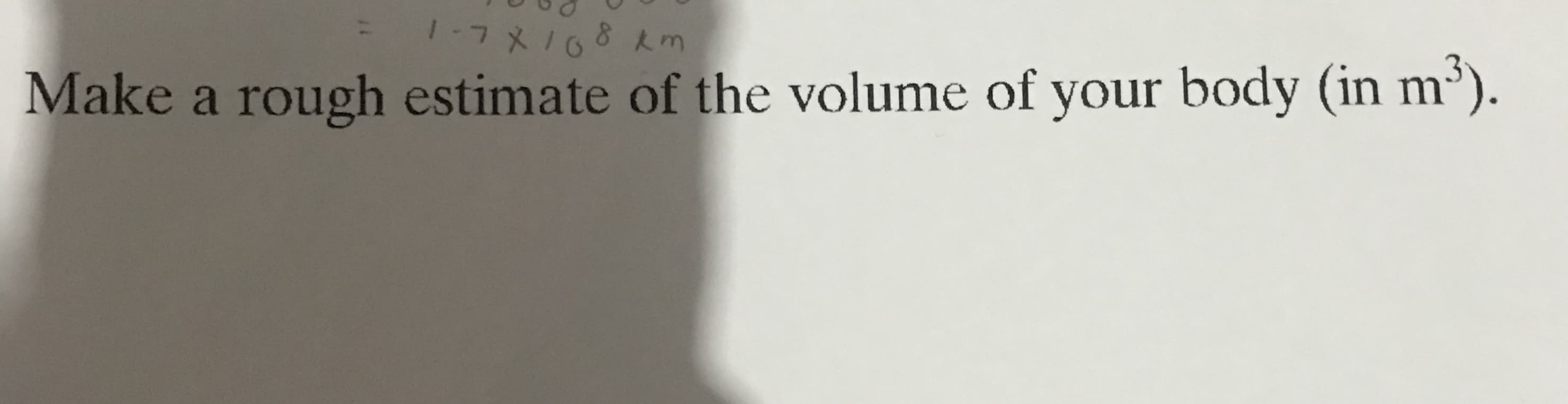Make a rough estimate of the volume of your body (in m').
