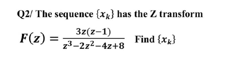 Q2/ The sequence {xk} has the Z transform
3z(z-1)
F(z) =3-272-4z+8
Find {xk}
