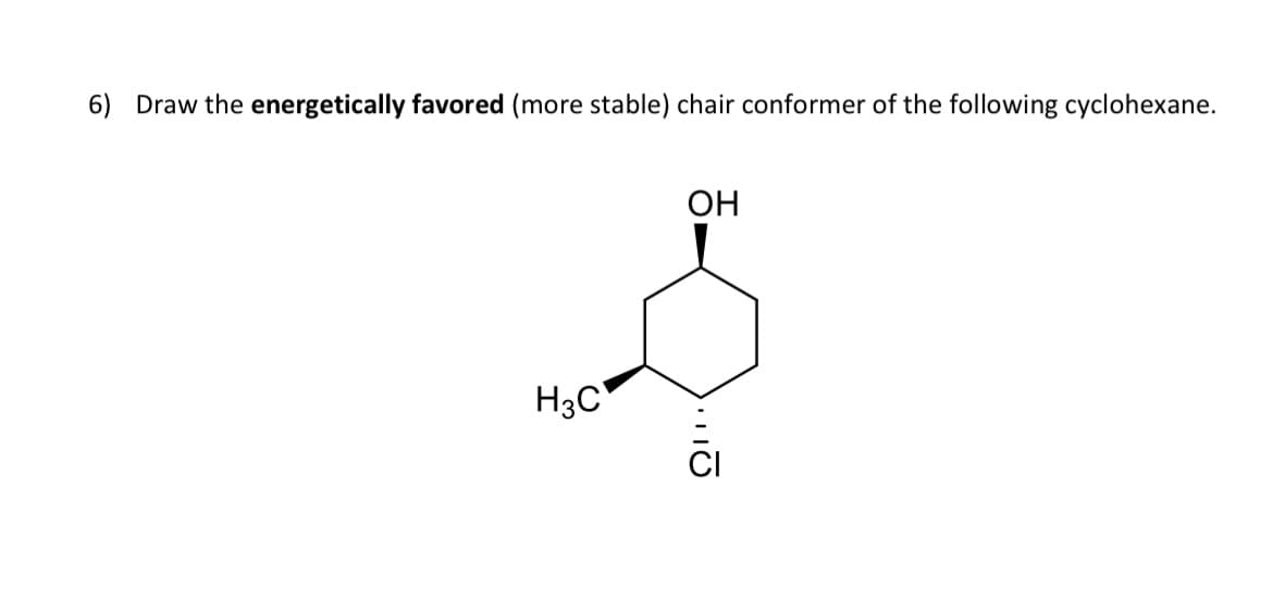 6) Draw the energetically favored (more stable) chair conformer of the following cyclohexane.
H3C
OH
110