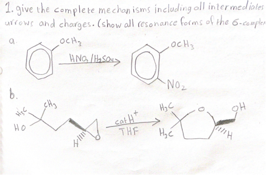 1. give the complete mechan isms including all intermediates
urrows and chaurges. (show all resonance forms of the 6-compler
a.
oCHy
ocH
HNG / Hasau>
b.
NO2
H3 C
catH+
THE
HO
