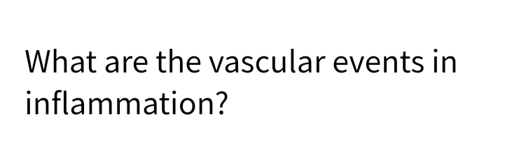 What are the vascular events in
inflammation?
