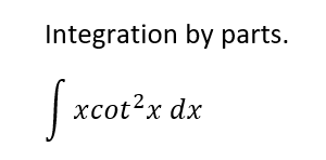 Integration by parts.
| xcot?x dx
