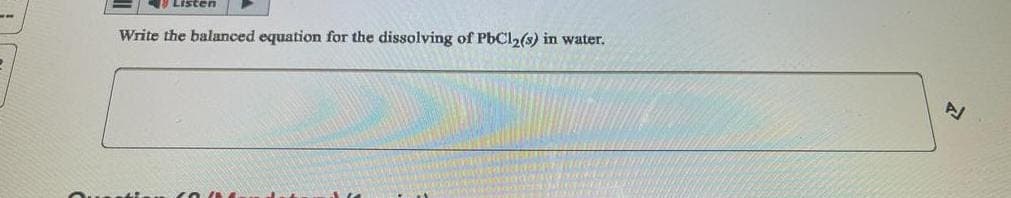 11
Write the balanced equation for the dissolving of PbCl2(s) in water.
tian (o
N