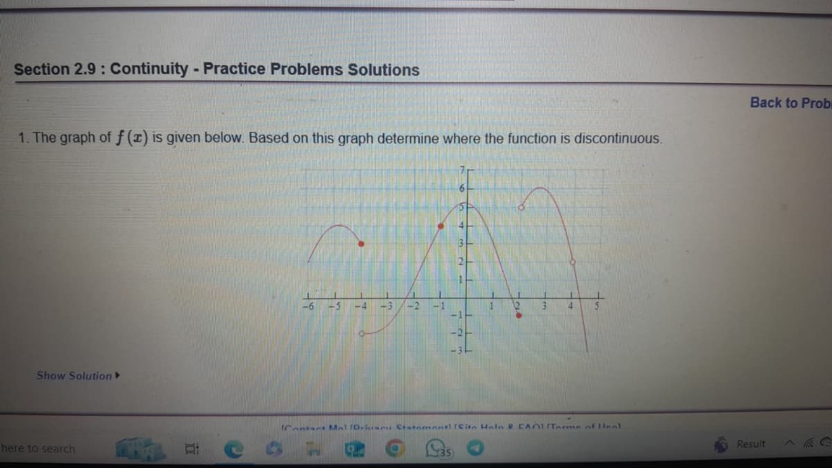 1. The graph of ƒ (2) is given below. Based on this graph determine where the function is discontinuous.
Back to Probi
Section 2.9: Continuity - Practice Problems Solutions
Show Solution▸
here to search
道
e
-6-5
-3-2
3
5
Contact Mal (Drivacy Statement Site Hala & CAO Terme of leal
135
Result