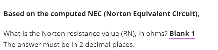 Based on the computed NEC (Norton Equivalent Circuit),
What is the Norton resistance value (RN), in ohms? Blank 1
The answer must be in 2 decimal places.