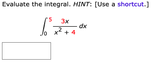 Evaluate the integral. HINT: [Use a shortcut.]
'5
3x
dx
x + 4
