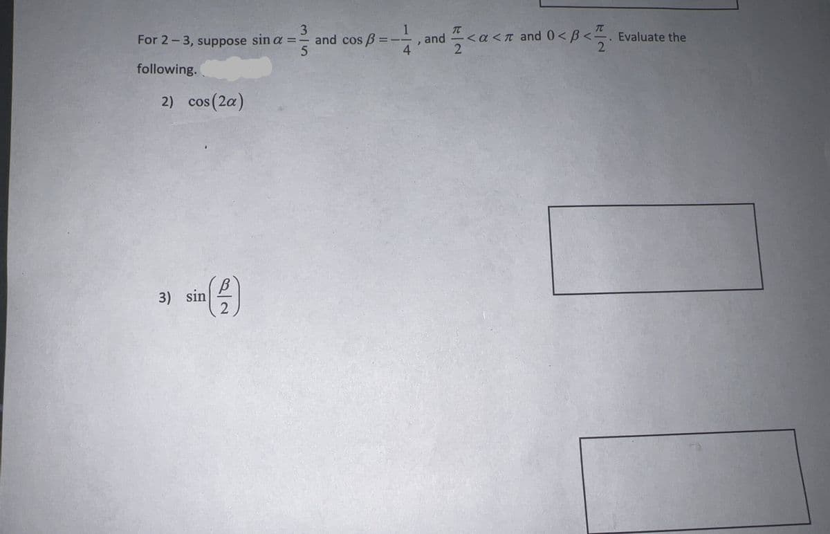 3
For 2-3, suppose sin a == and cos B
$B=-
5
following.
2) cos(2a)
sin (4)
2
3) sin
4
, and
T
<a
0<< E
<a<π and 0<B<
Evaluate the