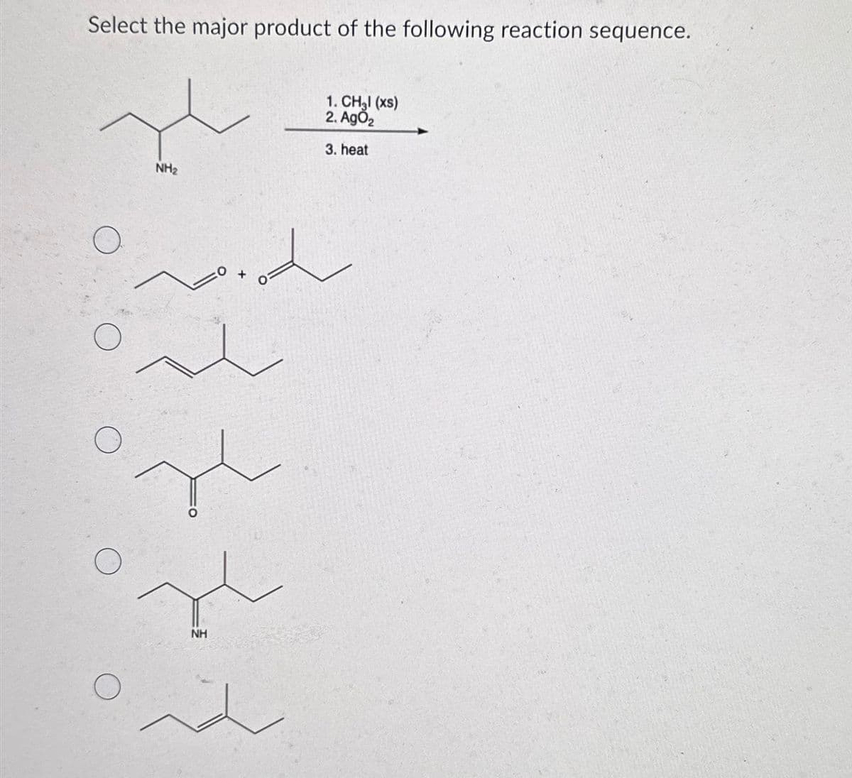 Select the major product of the following reaction sequence.
NH2
NH
1. CH3l (xs)
2. Ago2
3. heat