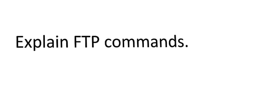 Explain FTP commands.