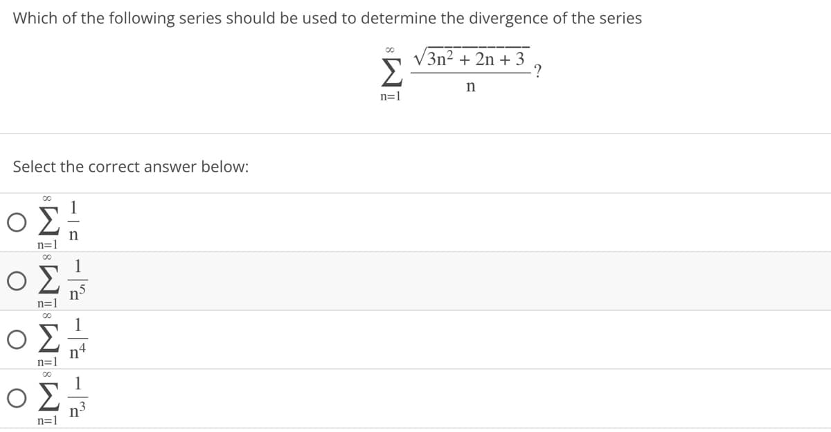 Which of the following series should be used to determine the divergence of the series
Select the correct answer below:
ΟΣ
O
IMSIMSIMSIM8
- - -
о
n=
n=1
8
3n² + 2n + 3
Σ
?
n=1
n