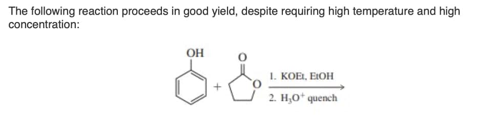 The following reaction proceeds in good yield, despite requiring high temperature and high
concentration:
OH
S.&
+
1. KOEt, EtOH
2. H₂O+ quench