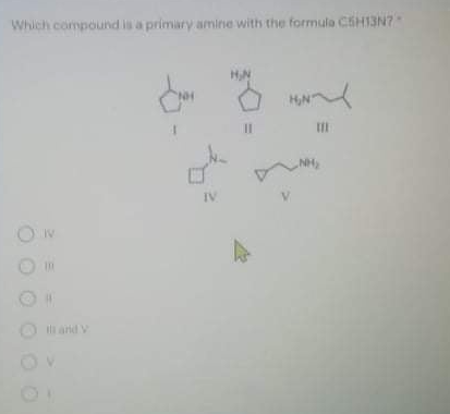 Which compouhd is a primiary amine with the formula CSH13N7
HN
HN
II
NH2
IV
V.
Il and V
