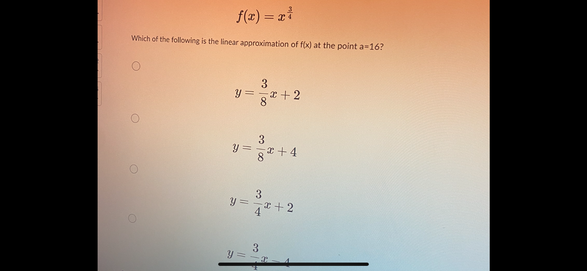 f(x) = x ²
Which of the following is the linear approximation of f(x) at the point a=16?
y=
Y
Y
=
||
y=
3
3
-x+2
+4
-x+ 2
X