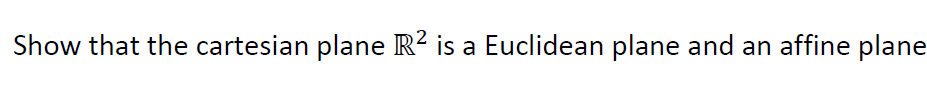 Show that the cartesian plane R² is a Euclidean plane and an affine plane