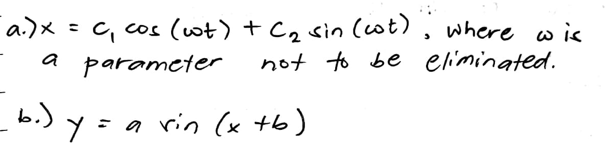 x = C, cos (wt) + C, sin (cot)
a parameter
a.)x
where w is
not to be eliminated.
- a rin (x tb)
