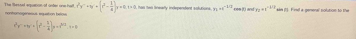 The Bessel equation of order one-half, t²y"+
nonhomogeneous equation below.
+ ty + (2² - ² ] y = 15/², 1>0
y=t
t²y"
+ty +
y = 0, t> 0, has two linearly independent solutions, y₁=t
-1/2
-1/2
cos (t) and y₂ = t sin (t). Find a general solution to the