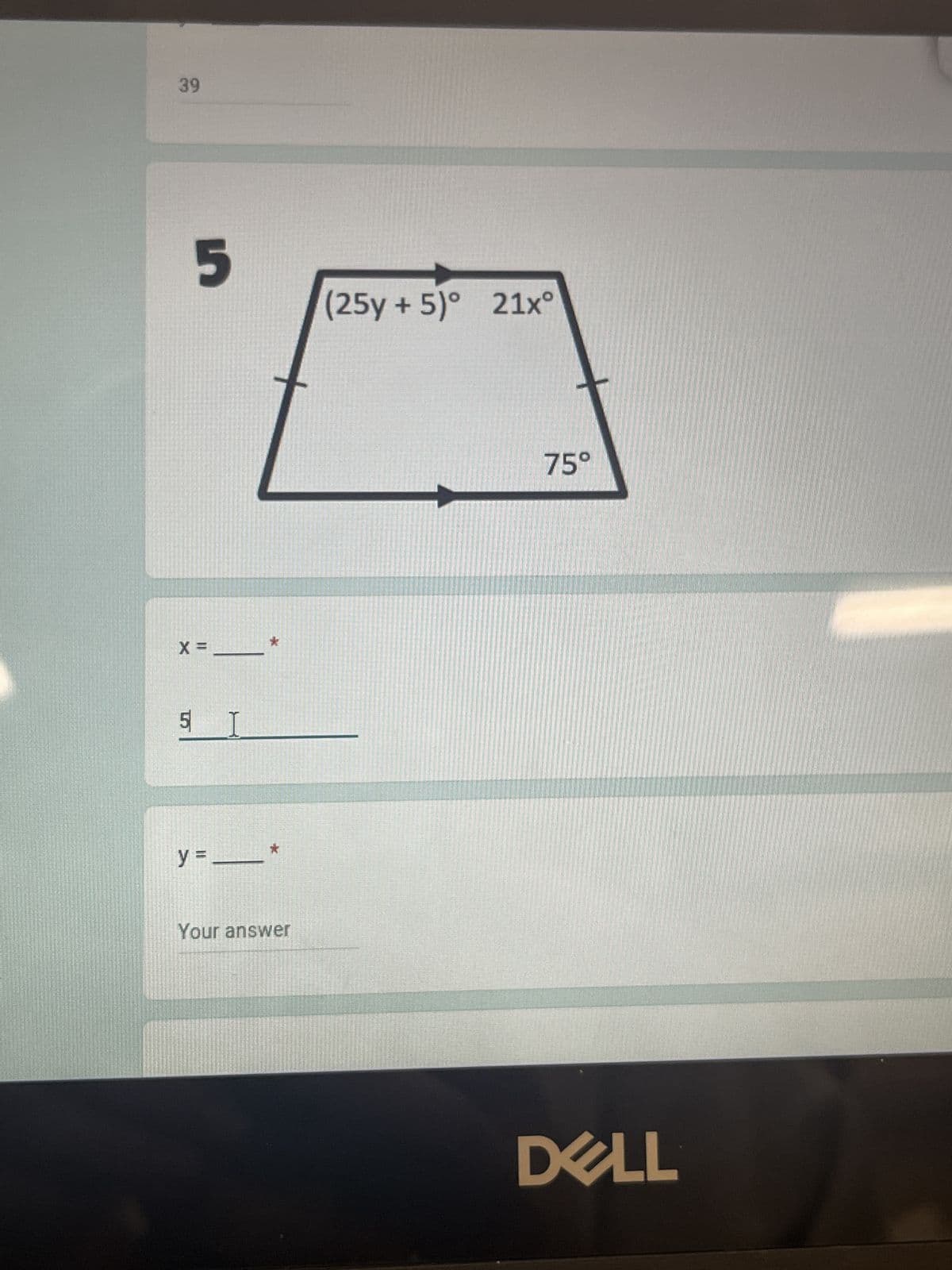 39
5
X =_________
5 I
y = ___________
Your answer
(25y + 5)° 21x⁰
75°
DELL