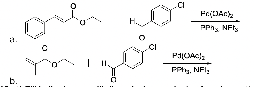 a.
b.
O
+H.
+ H.
O
CI
CI
Pd(OAc)2
PPh 3, NEt3
Pd(OAc)2
PPH3, NEt3