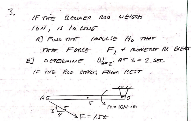 3.
IF THE
SLEUA ER
WEIGTHS
1ON, IS n couE
A] Fieo THE
(MPULSE Ho THAT
; た
FORCE
F,+ noniERET M EXERT
D ETERMINE
W- AF t=
2. SEC
IF TNE ROo STARFS From REST
m= IONM
F=15t
