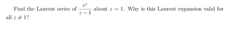 Find the Laurent series of
2
all z 1?
p²
about z 1. Why is this Laurent expansion valid for
1