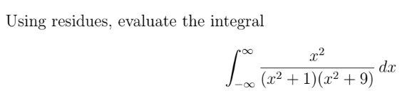 Using residues, evaluate the integral
x²
Lox (x² + 1)(x² + 9)
dx
