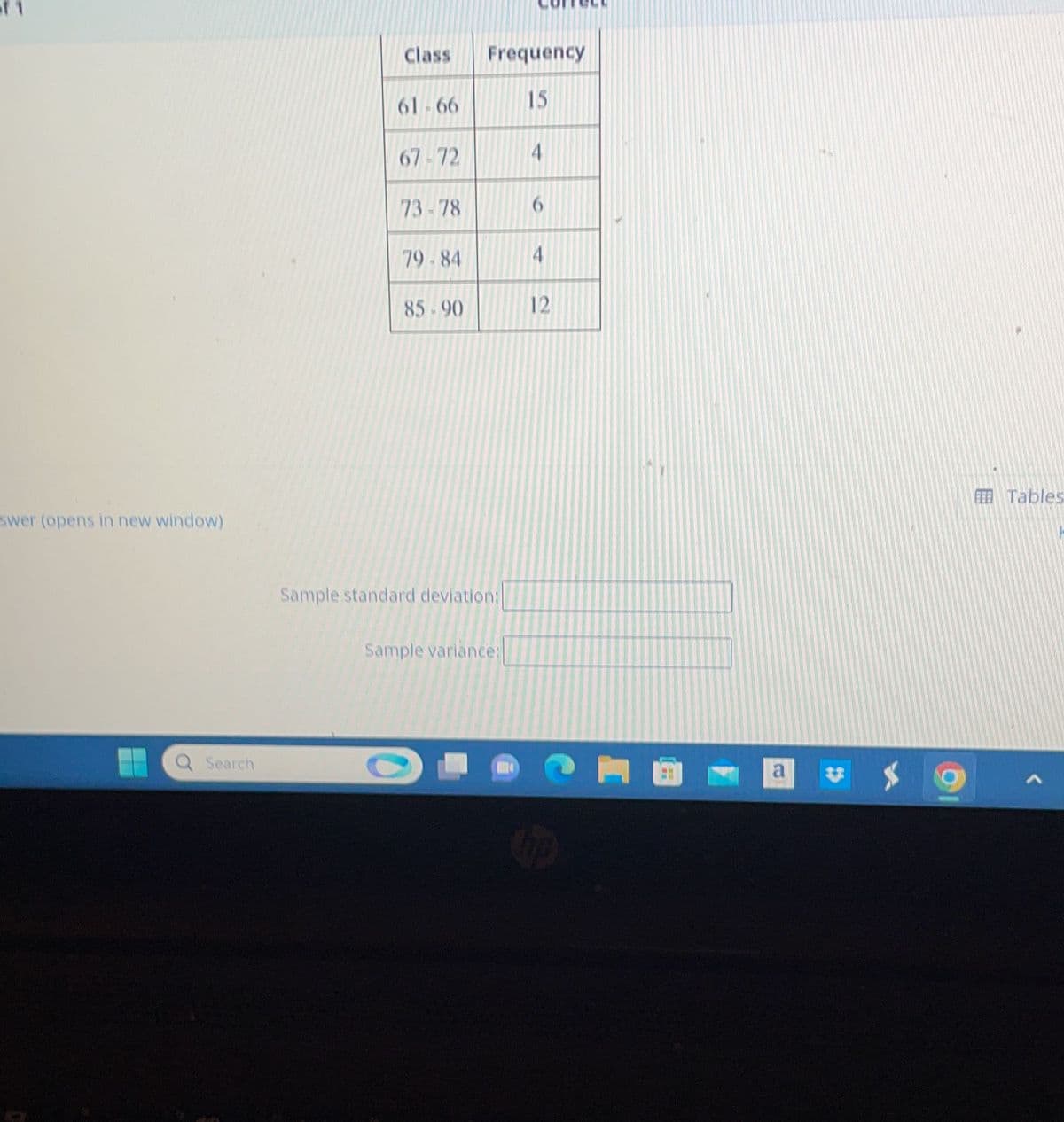 swer (opens in new window)
Q Search
Class Frequency
15
61-66
67-72
73-78
79-84
85-90
Sample standard deviation:
Sample variance:
4
4
12
FOR
EFE Tables