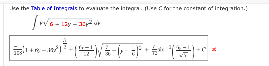 Use the Table of Integrals to evaluate the integral. (Use C for the constant of integration.)
YV 6 + 12y – 36y² dy
3
(- - )? + n (
-1
бу— 1
12 V 36
TOs (1+ 6y – 36y") +(
7
бу — 1
1
72
+C x
108
