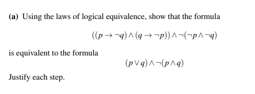 (a) Using the laws of logical equivalence, show that the formula
((p →q) ^ (q→ ¬p))^(-p^¬q)
is equivalent to the formula
Justify each step.
(pvq)^-(p^q)