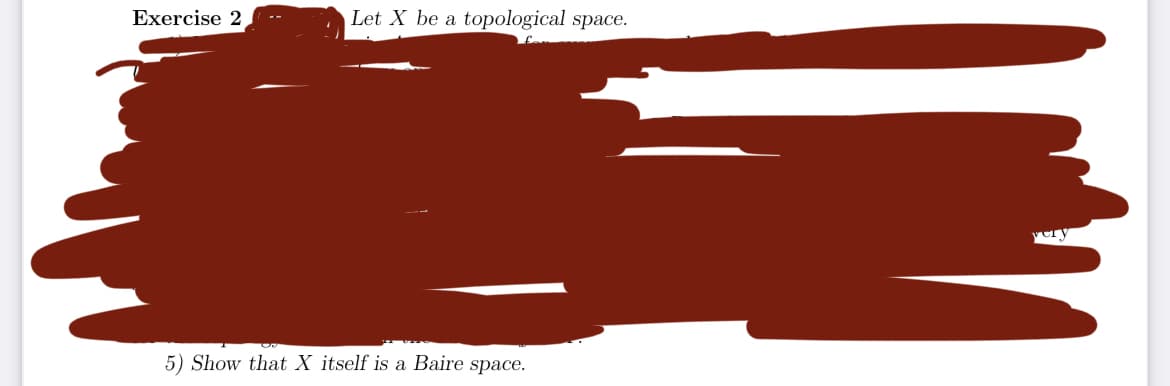 Exercise 2
Let X be a topological space.
5) Show that X itself is a Baire space.
"""
very