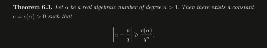 Theorem 6.3. Let a be a real algebraic number of degree n > 1. Then there exists a constant
c = c(a) >0 such that
a
P
9
>
c(a)
q"