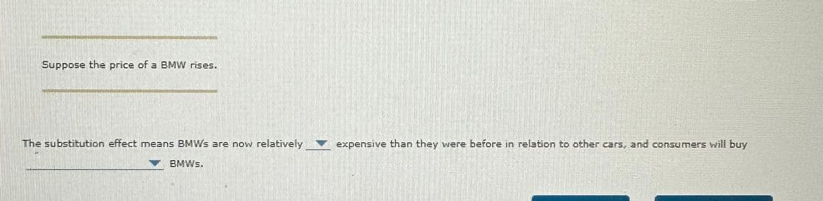 Suppose the price of a BMW rises.
The substitution effect means BMWs are now relatively
BMWS.
expensive than they were before in relation to other cars, and consumers will buy