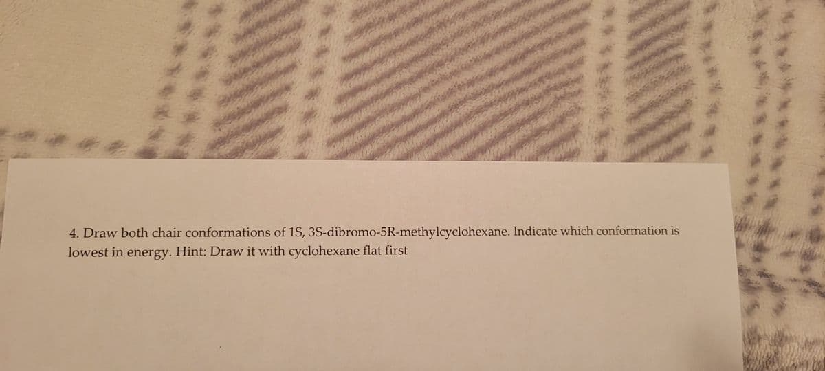 1号
******
4. Draw both chair conformations of 15, 35-dibromo-5R-methylcyclohexane. Indicate which conformation is
lowest in energy. Hint: Draw it with cyclohexane flat first
Thinning
*********