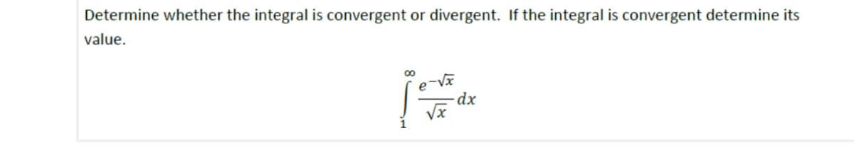 Determine whether the integral is convergent or divergent. If the integral is convergent determine its
value.
dx
√x