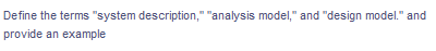 Define the terms "system description," "analysis model," and "design model." and
provide an example
