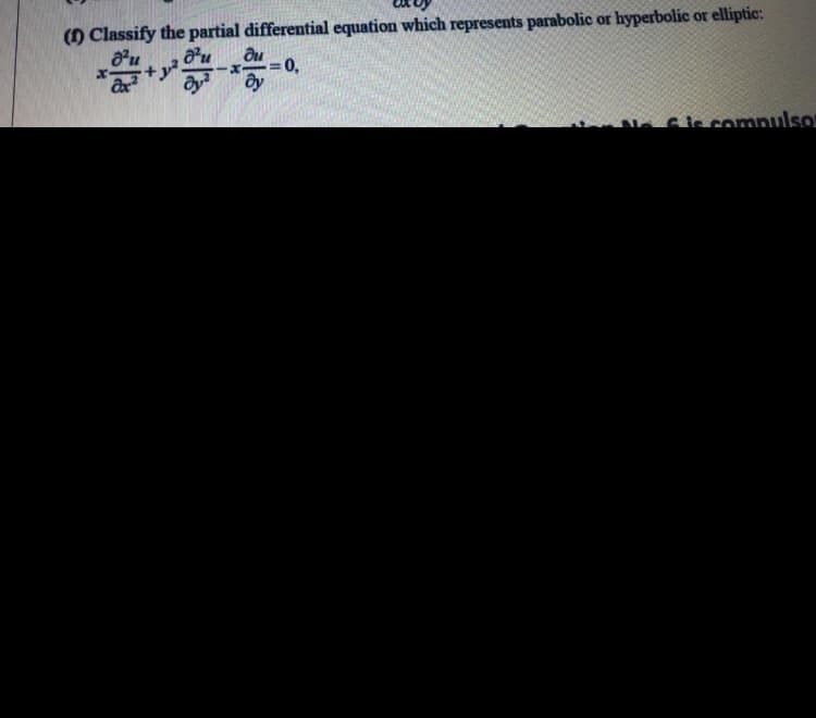 () Classify the partial differential equation which represents parabolic or hyperbolic or elliptic:
+y².
a'u
=0,
Sis compuulso
