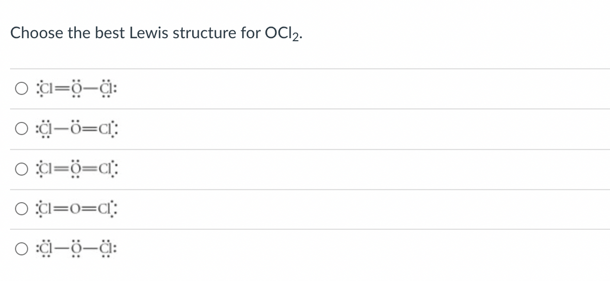 Choose the best Lewis structure for OCI 2.
O:C=Ö-C:
O:ä-ö=cl:
Od=0=c!:
OCI=o=cl:
O:ä-ö-ä: