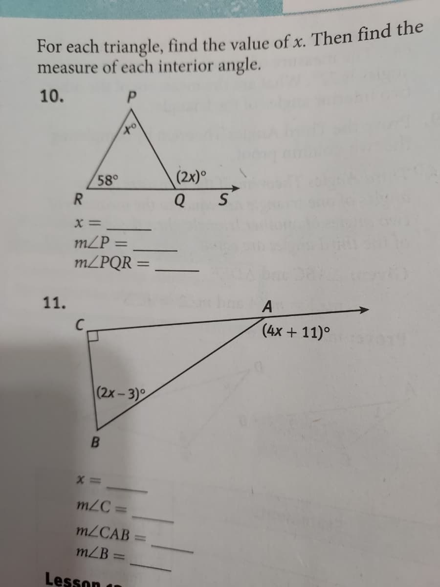 For each triangle, find the value of x. Then find the
measure of each interior angle.
10.
P
11.
58°
R
x =
m/P=
m/PQR=
(2x-3)
B
x=
m/C=
m/CAB=
m/B=
Lesson
(2x)⁰
Q S
A
(4x + 11)°