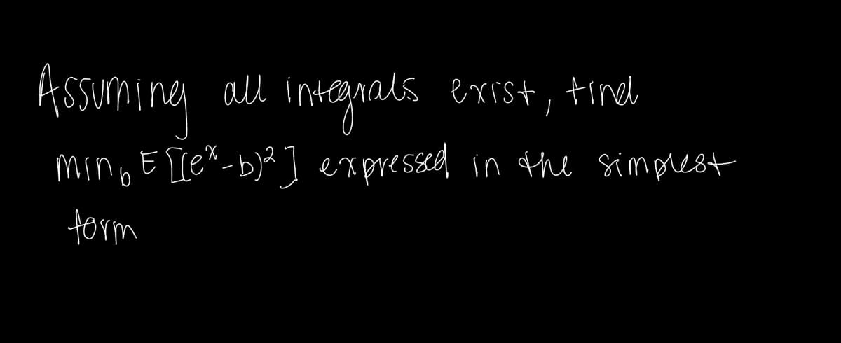 Assuring all integrals exist, find
E[[ex_b)²] expressed in the simplest
mini
'b
form