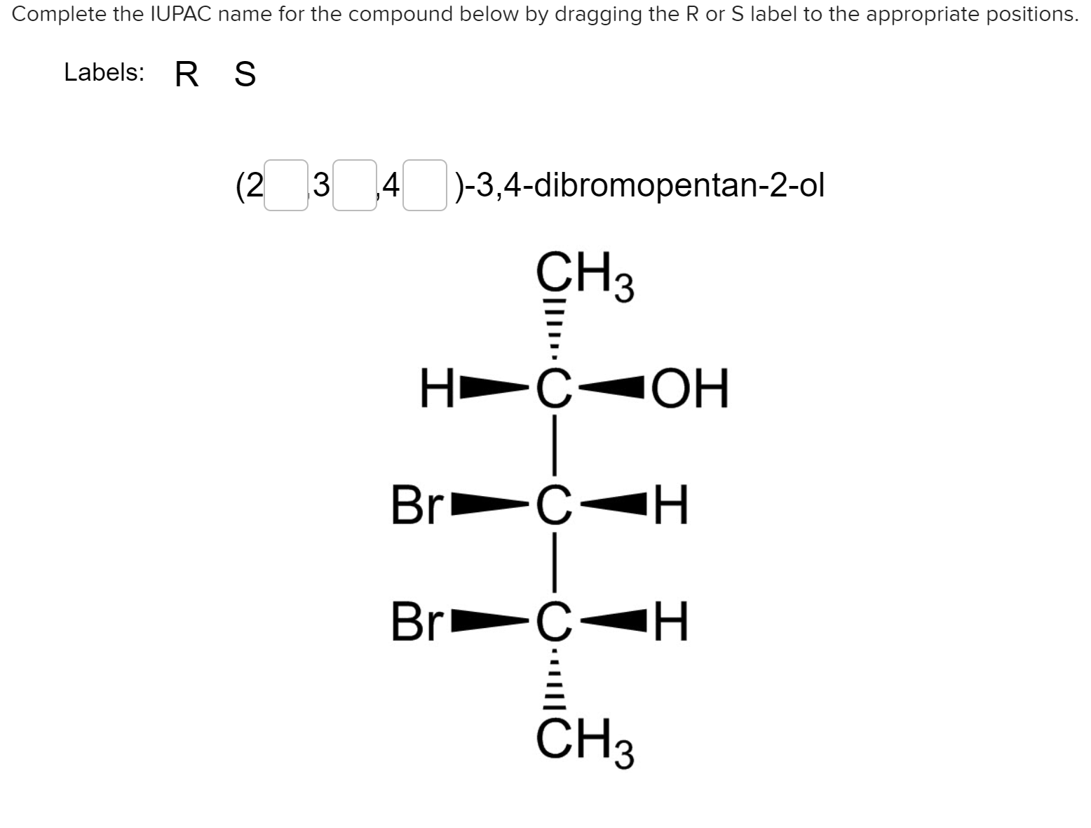 IUPAC name for the compound below by dragging the R or S label to the appropriate positions.
