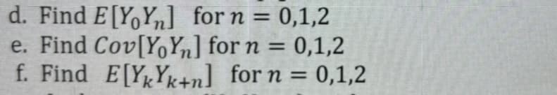 d. Find E[YOY] for n = 0,1,2
e. Find Cov[YoYn] for n = = 0,1,2
f. Find E[YkYk+n] for n = 0,1,2