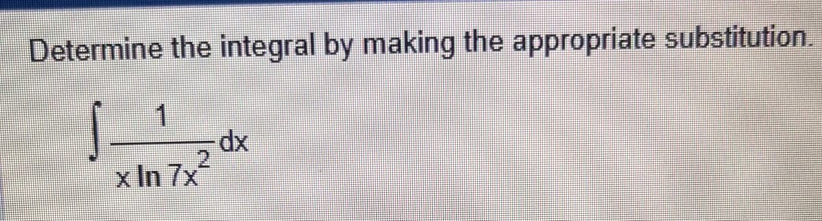 Determine the integral by making the appropriate substitution.
1
x In 7x²