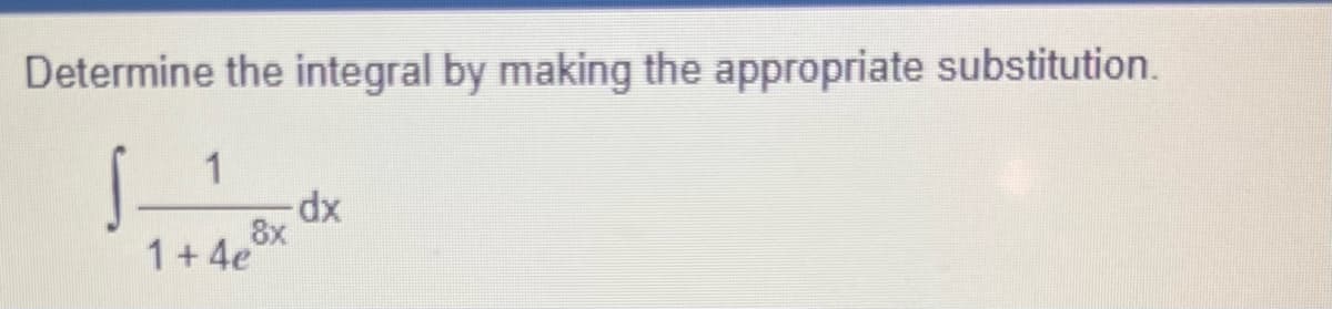 Determine the integral by making the appropriate substitution.
S
1
1+ 4e
-dx