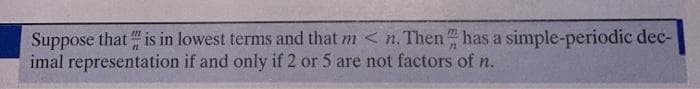 Suppose that "is in lowest terms and that m < n. Then " has a simple-periodic dec-
imal representation if and only if 2 or 5 are not factors of n.
