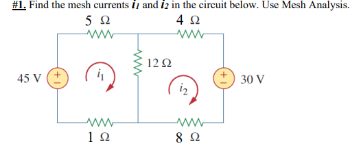 #1. Find the mesh currents ii and iz in the circuit below. Use Mesh Analysis.
4 Ω
Μ
45 V (+
5 Ω
www
ή
1Ω
Μ
ww
12 Ω
Μ
8 Ω
+
30 V