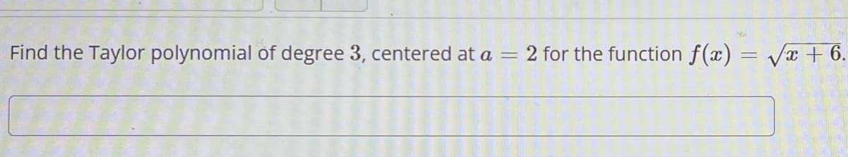 Find the Taylor polynomial of degree 3, centered at a
2 for the function f(x) = √x + 6.