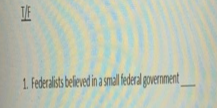 1. Federalists believed in a smal federal government
